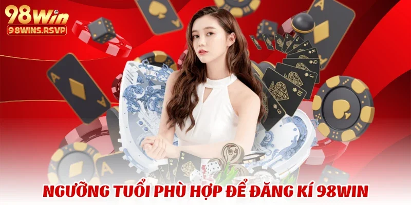 đăng kí 1 Ngưỡng tuổi phù hợp để đăng kí 98win