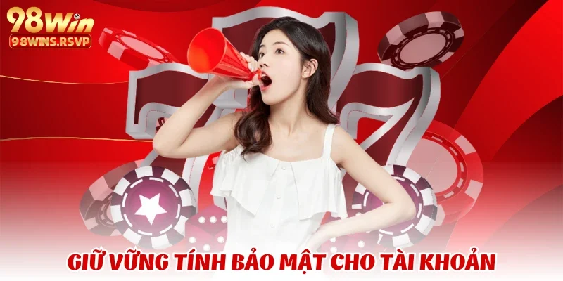 Giữ vững tính bảo mật cho tài khoản