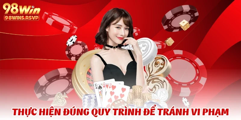 Thực hiện đúng quy trình để tránh vi phạm