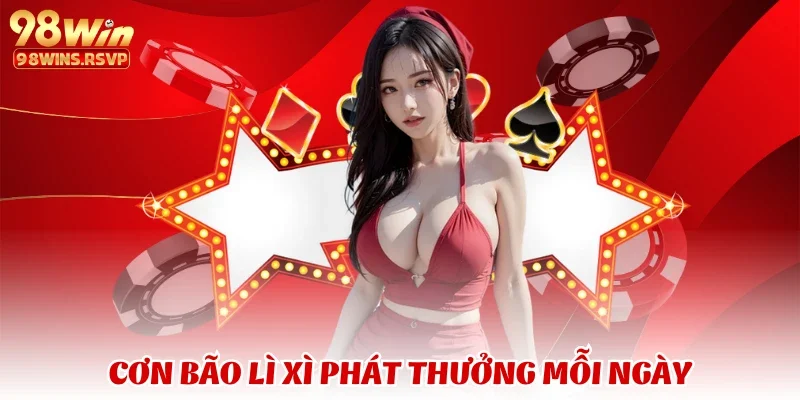 Cơn bão lì xì phát thưởng mỗi ngày