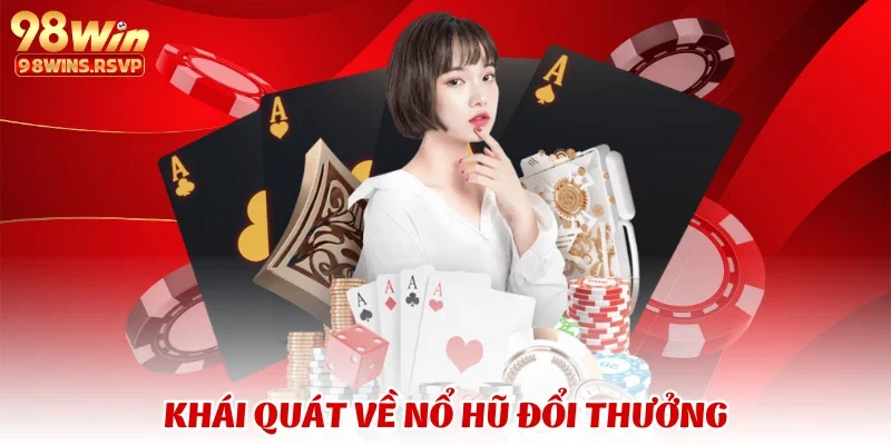 Khái quát về nổ hũ đổi thưởng
