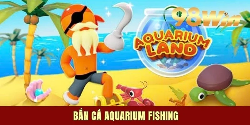 Bắn Cá Aquarium Fishing - Khám Phá Thủy Cung Đa Sắc Màu