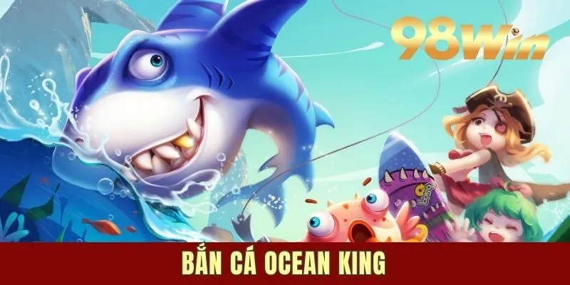 Bắn cá Ocean King - Săn Kho Báu Khủng Dưới Lòng Đại Dương