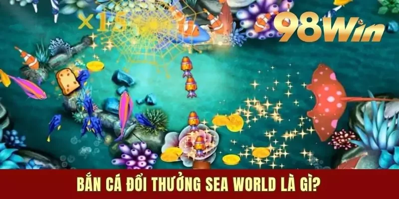Bắn cá Sea World là gì?