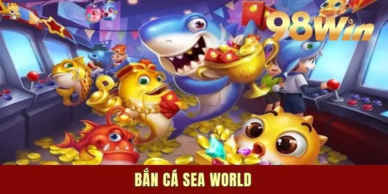Bắn Cá Sea World - Game Đỉnh Cao Dành Cho Mọi Đối Tượng