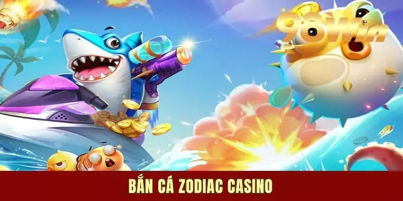 Bắn Cá Zodiac Casino - Siêu Phẩm Săn Thưởng Được Yêu Thích