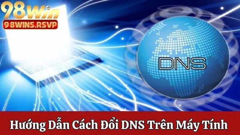 Cách đổi DNS trên máy tính khi 98WIN bị chặn