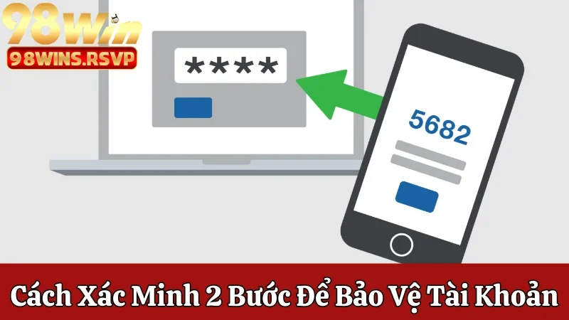 Cách xác minh 2 bước để bảo vệ tài khoản 98WIN