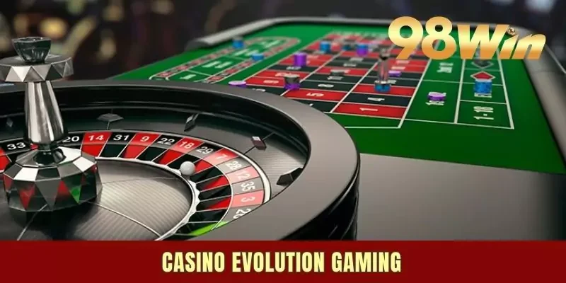 Casino Evolution Gaming - Một Trải Nghiệm Sòng Bạc Đích Thực