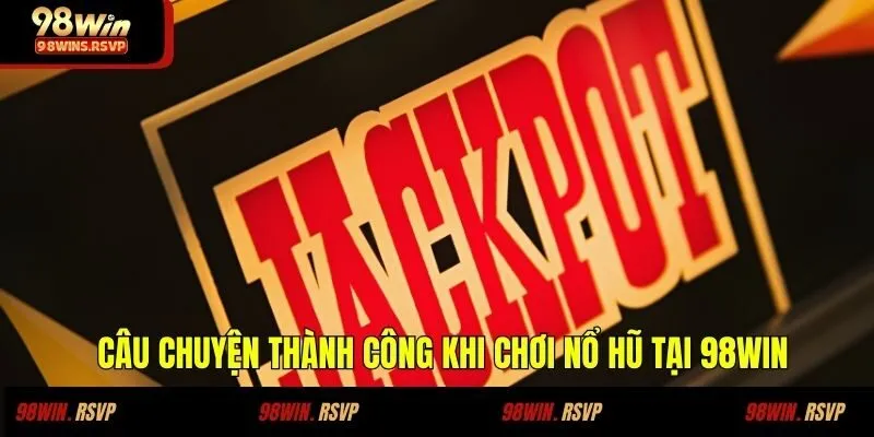 Câu Chuyện Thành Công Khi Chơi Nổ Hũ Tại 98WIN Của Chị Mai Anh
