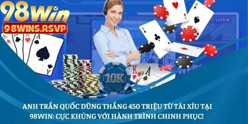 Anh Trần Quốc Dũng Thắng 450 Triệu Từ Tài Xỉu Tại 98win: Cực Khủng Với Hành Trình Chinh Phục!