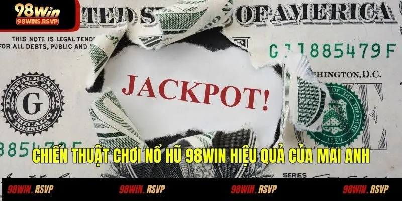Câu Chuyện Thành Công Khi Chơi Nổ Hũ Tại 98WIN Của Chị Mai Anh 3 Chiến thuật chơi nổ hũ 98WIN hiệu quả của Mai Anh