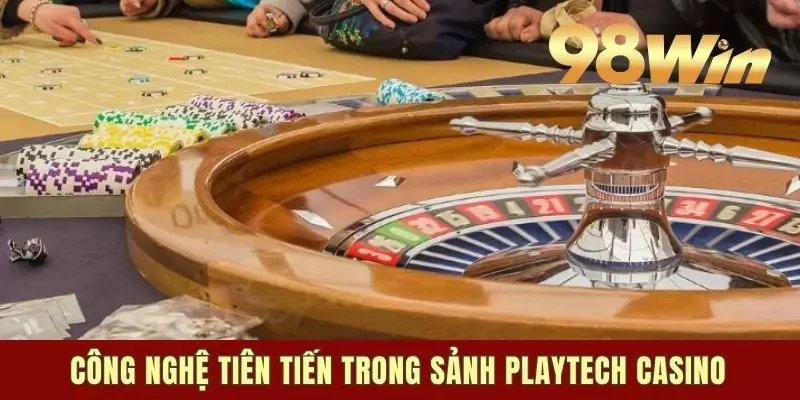 Công nghệ tiên tiến trong sảnh Playtech casino