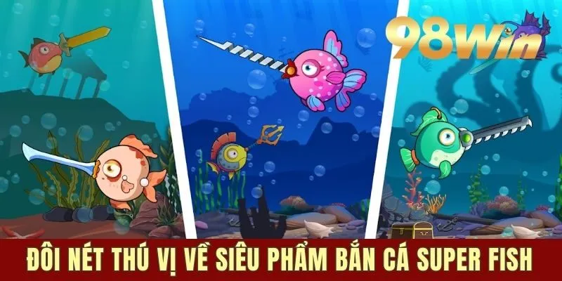 Đôi nét thú vị về siêu phẩm bắn cá Super Fish