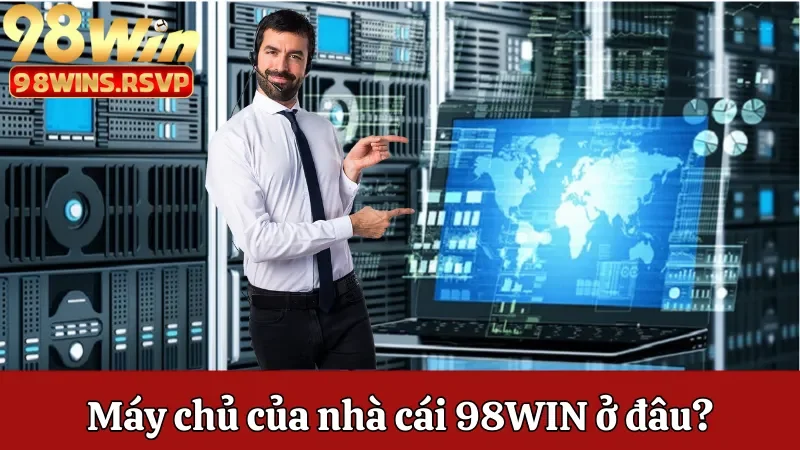 Máy Chủ Của Nhà Cái 98win Ở Đâu? Giải Đáp Chi Tiết Nhất 1 Giải đáp máy chủ của nhà cái 98win ở đâu?