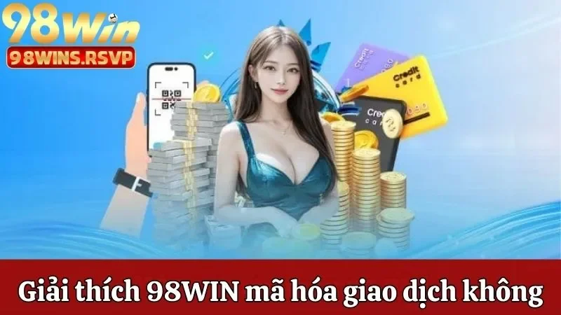 Giải thích nhà cái 98win có áp dụng mã hóa giao dịch không