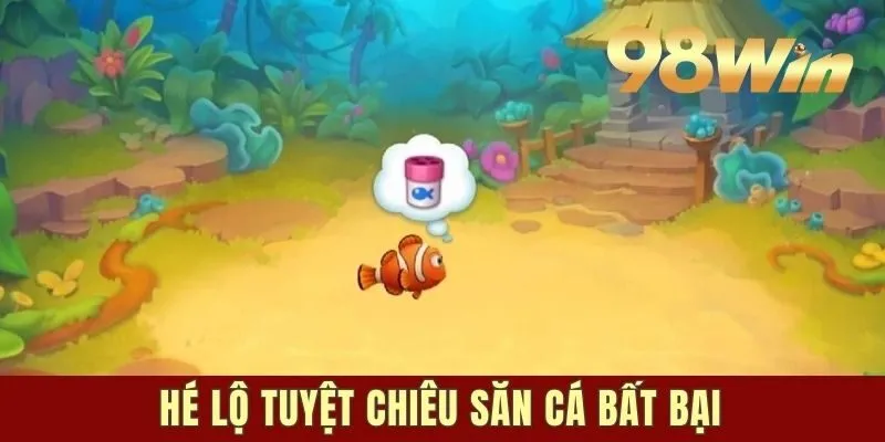 Hé lộ tuyệt chiêu săn cá bất bại