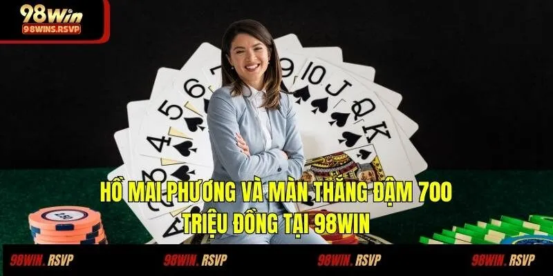 Hồ Mai Phương Và Màn Thắng Đậm 700 Triệu Đồng Tại 98WIN
