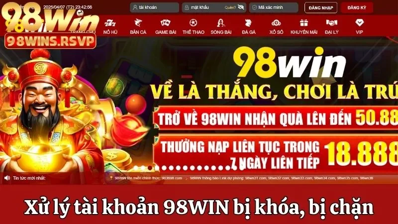 Tài Khoản 98win Bị Khóa, Bị Chặn Thì Phải Làm Sao Khắc Phục? 2 Hướng dẫn xử lý tài khoản 98win bị khóa, bị chặn thì phải làm sao?