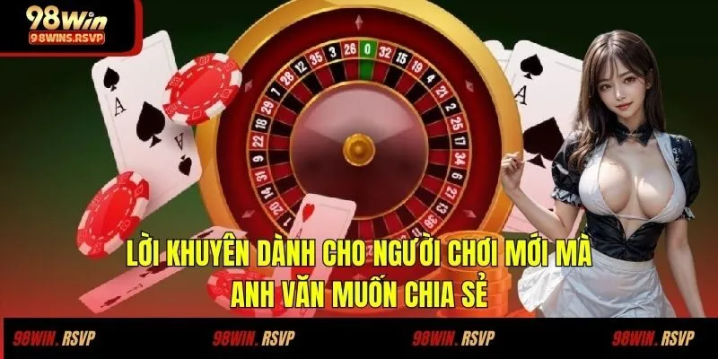 Lời khuyên dành cho người chơi mới mà anh Văn muốn chia sẻ