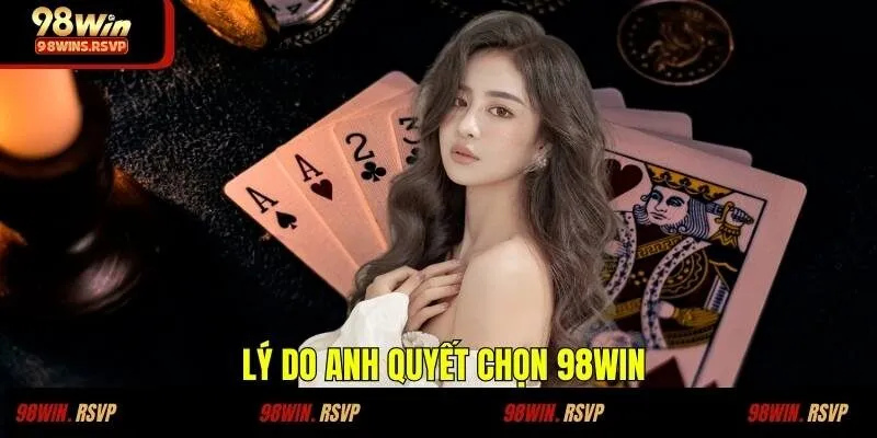 Lý do anh Quyết chọn 98WIN