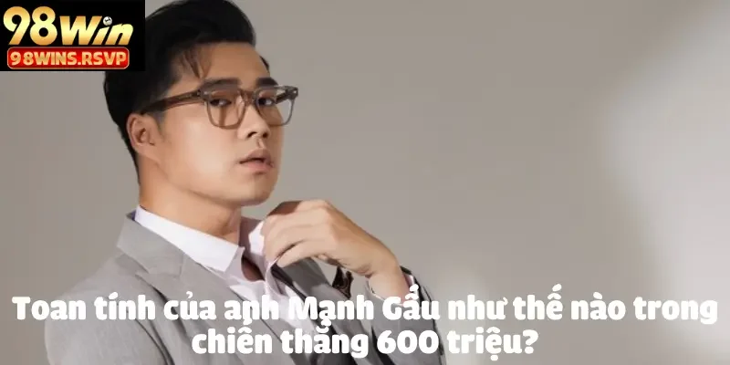 Mạnh Gấu Gây Chấn Động 98WIN Với Chiến Thắng 20 Triệu