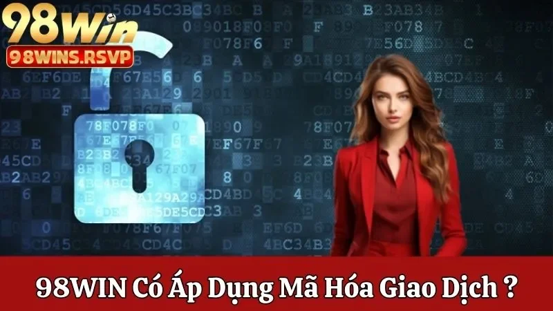 Nhà Cái 98win Có Áp Dụng Mã Hóa Giao Dịch Không