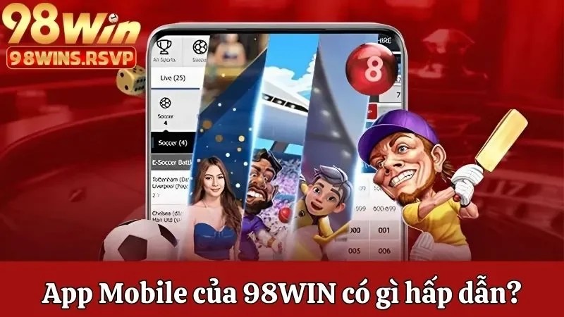 Phiên bản App Mobile của nhà cái 98win có gì hấp dẫn?
