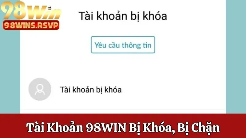 Tài khoản 98win bị khóa, bị chặn thì phải làm sao