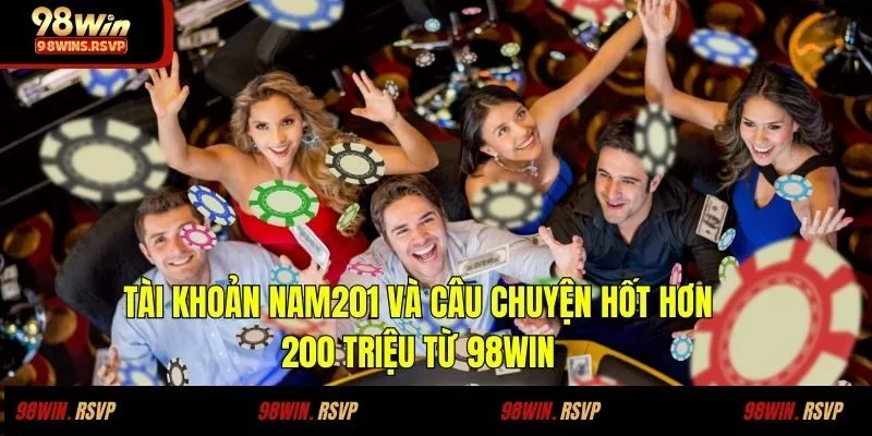 Tài khoản Nam201 và câu chuyện hốt hơn 200 triệu từ 98WIN