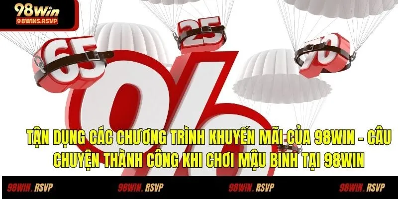 Tận dụng các chương trình khuyến mãi của 98win - Câu chuyện thành công khi chơi mậu binh tại 98win