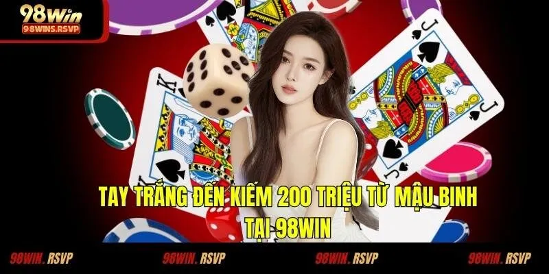 Tay Trắng Đến Kiếm 200 Triệu Từ Mậu Binh Tại 98WIN