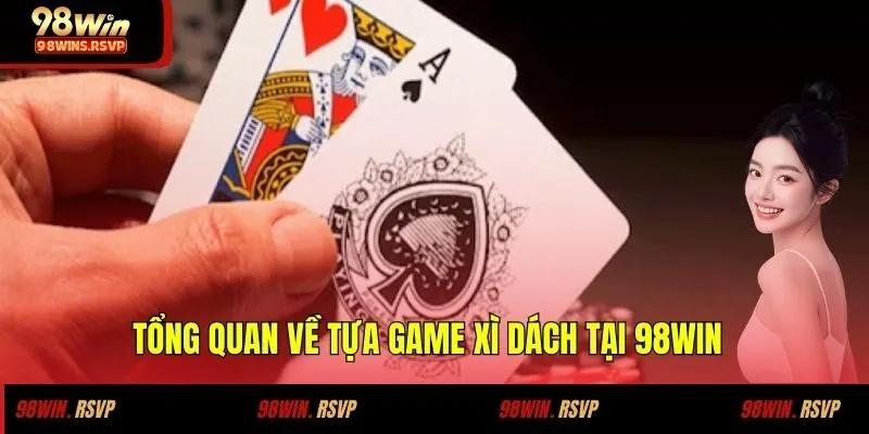Tổng quan về tựa game xì dách tại 98win