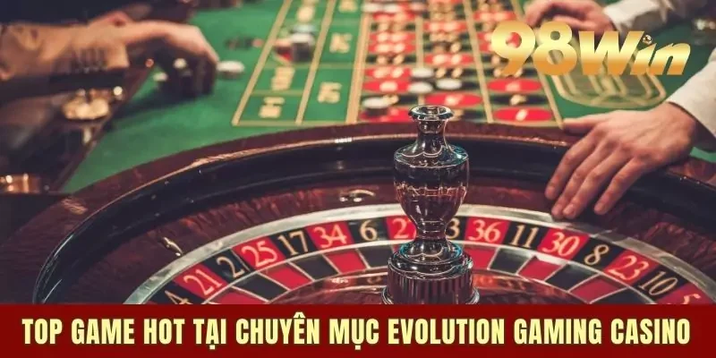Top game hot tại chuyên mục Evolution Gaming casino